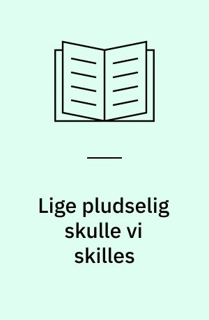 Lige pludselig skulle vi skilles