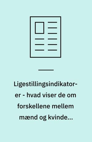 Ligestillingsindikatorer - hvad viser de om forskellene mellem mænd og kvinderi Danmark?