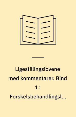 Ligestillingslovene med kommentarer. Bind 1 : Forskelsbehandlingsloven, den etniske ligebehandlingslov, ligestillingsloven, kønsbalance i ledelse, særlige ligebehandlingsorganer og generelle spørgsmål