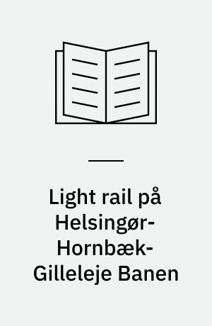 Light rail på Helsingør-Hornbæk-Gilleleje Banen : forundersøgelse af ændret driftsform : præsentationsrapport