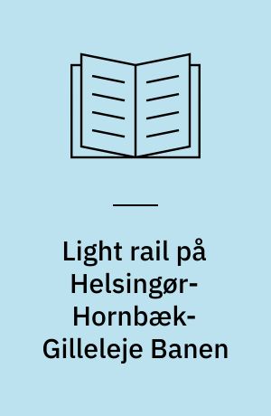 Light rail på Helsingør-Hornbæk-Gilleleje Banen : forundersøgelse af ændret driftsform : præsentationsrapport