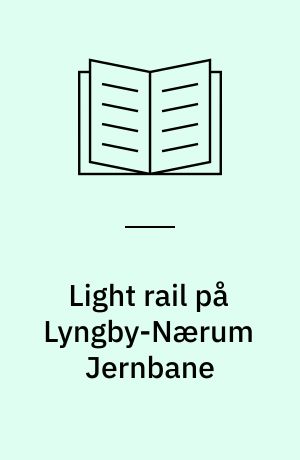 Light rail på Lyngby-Nærum Jernbane : forundersøgelse af ændret driftsform : præsentationsrapport