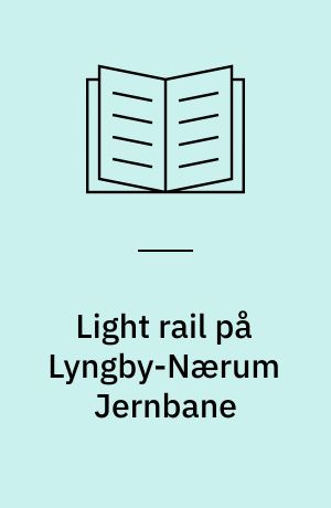 Light rail på Lyngby-Nærum Jernbane : forundersøgelse af ændret driftsform : præsentationsrapport