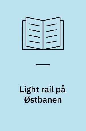 Light rail på Østbanen : forundersøgelse af ændret driftsform : præsentationsrapport
