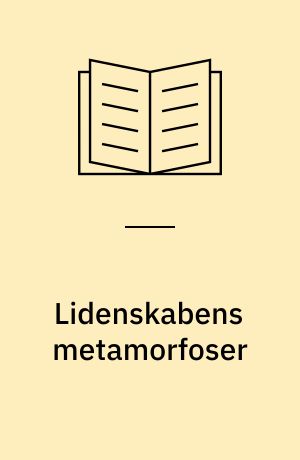 Lidenskabens metamorfoser : Søren Kierkegaards eksistensfilosofi med særligt henblik på temaet lidenskab