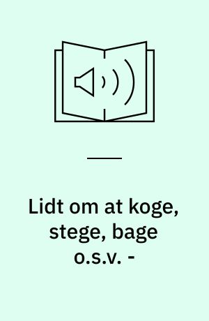 Lidt om at koge, stege, bage o.s.v. -