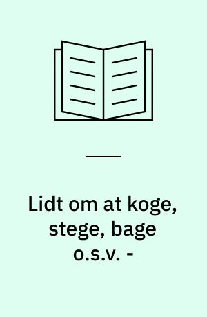 Lidt om at koge, stege, bage o.s.v. -