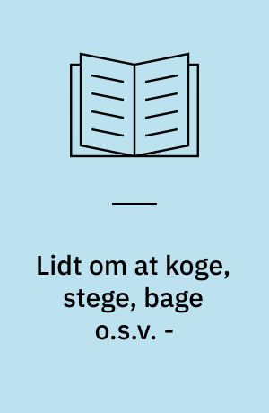Lidt om at koge, stege, bage o.s.v. -