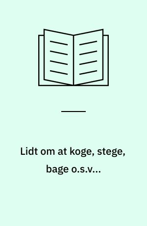 Lidt om at koge, stege, bage o.s.v...