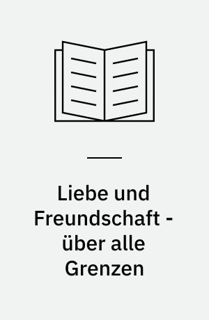 Liebe und Freundschaft - über alle Grenzen