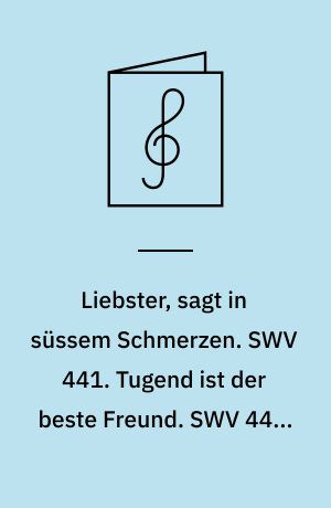 Liebster, sagt in süssem Schmerzen. SWV 441. Tugend ist der beste Freund. SWV 442. Zwei Madrigale für zwei Soprane, zwei Violinen und Basso continuo
