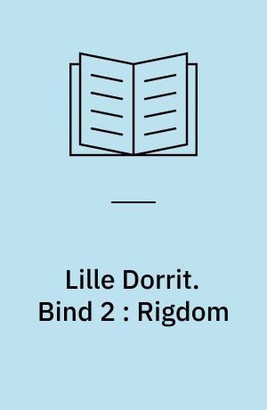 Lille Dorrit. Bind 2 : Rigdom