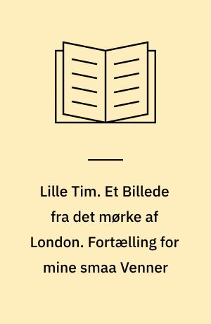 Lille Tim. Et Billede fra det mørke af London. Fortælling for mine smaa Venner