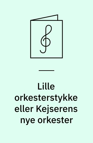 Lille orkesterstykke eller Kejserens nye orkester : for 3 kor, 3 instrumentgrupper, 3 sopranblokfløjter og et lydbånd