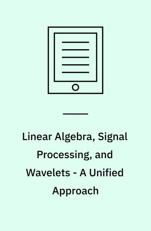 Linear Algebra, Signal Processing, and Wavelets - A Unified Approach : MATLAB Version
