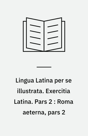 Lingua Latina per se illustrata. Exercitia Latina. Pars 2 : Roma aeterna, pars 2