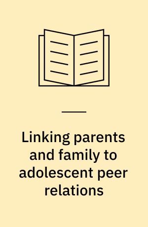 Linking parents and family to adolescent peer relations : ethnic and cultural considerations
