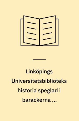 Linköpings Universitetsbiblioteks historia speglad i barackerna på Sveagatan