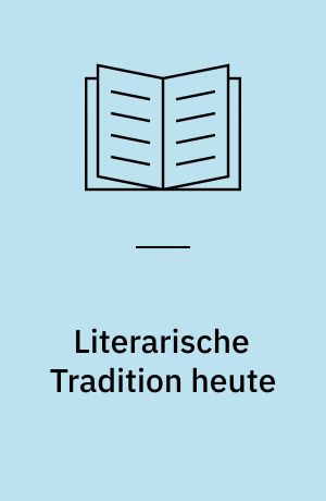 Literarische Tradition heute : deutschsprachige Gegenwartsliteratur in ihrem Verhältnis zur Tradition
