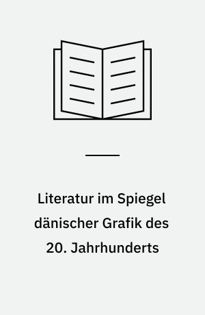 Literatur im Spiegel dänischer Grafik des 20. Jahrhunderts : Illustrationen und grafische Serien von Povl Christensen, Sigurd Vasegaard, Jane Muus und Palle Nielsen