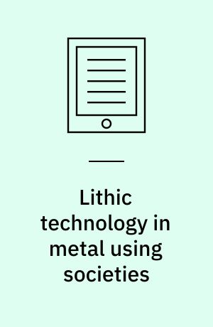 Lithic technology in metal using societies : proceedings of a UISPP workshop, Lisbon, September 2006