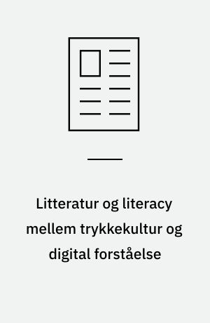 Litteratur og literacy mellem trykkekultur og digital forståelse : om mødet mellem nye og gamle børnekulturelle medier