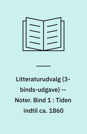 Litteraturudvalg -- Noter. Bind 1 : Tiden indtil ca. 1860