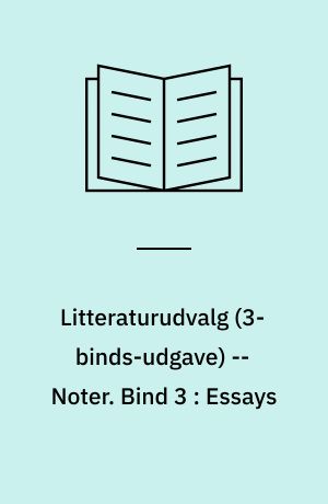 Litteraturudvalg -- Noter. Bind 3 : Essays