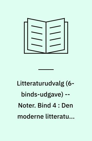 Litteraturudvalg -- Noter. Bind 4 : Den moderne litteratur, indtil ca. 1945
