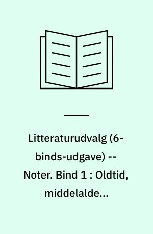 Litteraturudvalg -- Noter. Bind 1 : Oldtid, middelalder, renæssance og klassicisme, op til ca. 1800