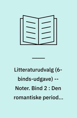 Litteraturudvalg -- Noter. Bind 2 : Den romantiske periode, ca. 1800-1870
