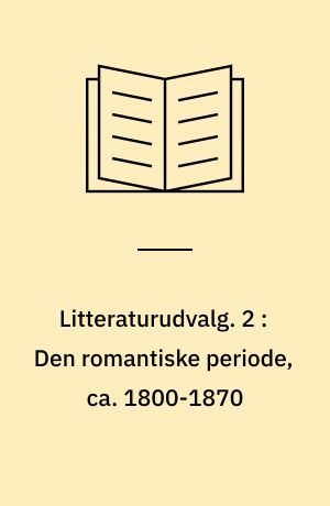 Litteraturudvalg. 2 : Den romantiske periode, ca. 1800-1870