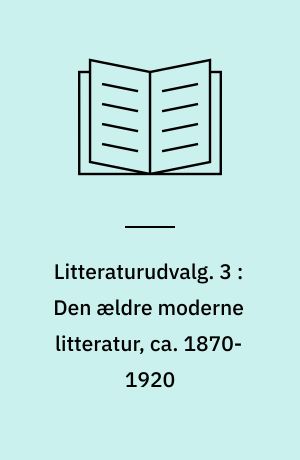 Litteraturudvalg. 3 : Den ældre moderne litteratur, ca. 1870-1920
