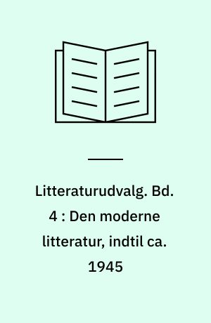 Litteraturudvalg. Bd. 4 : Den moderne litteratur, indtil ca. 1945