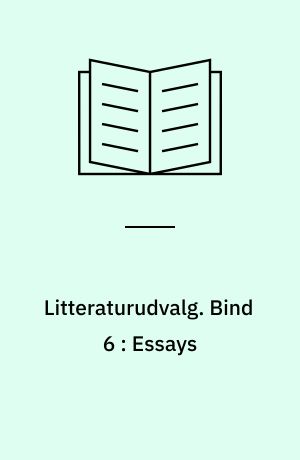 Litteraturudvalg. Bind 6 : Essays