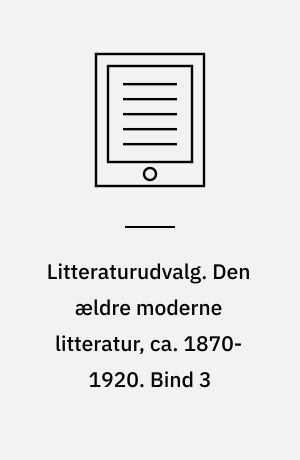 Litteraturudvalg. Den ældre moderne litteratur, ca. 1870-1920. Bind 3