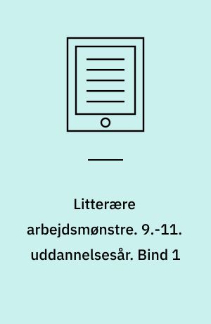 Litterære arbejdsmønstre. 9.-11. uddannelsesår. Bind 1