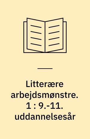Litterære arbejdsmønstre. 1 : 9.-11. uddannelsesår
