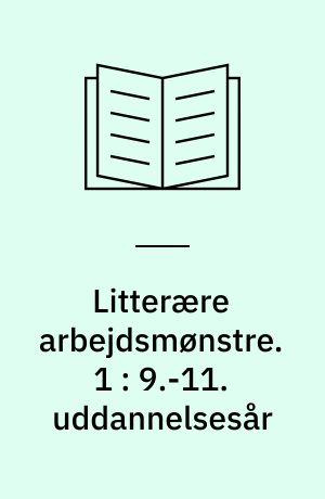 Litterære arbejdsmønstre. 1 : 9.-11. uddannelsesår
