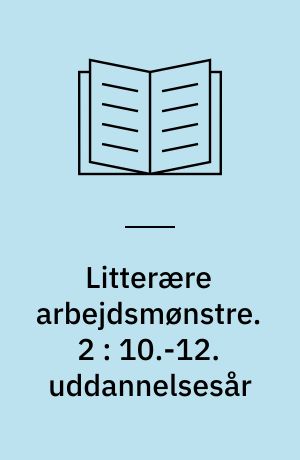 Litterære arbejdsmønstre. 2 : 10.-12. uddannelsesår