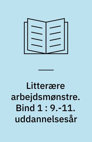Litterære arbejdsmønstre. Bind 1 : 9.-11. uddannelsesår