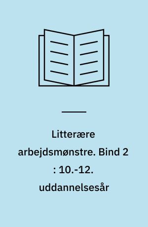 Litterære arbejdsmønstre. Bind 2 : 10.-12. uddannelsesår