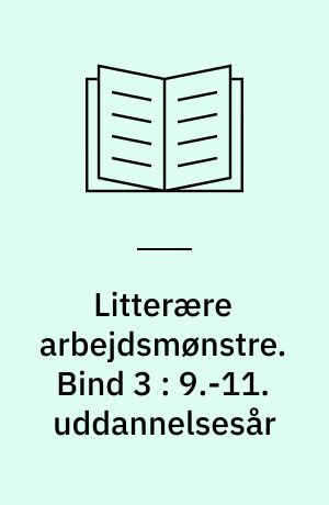 Litterære arbejdsmønstre. Bind 3 : 9.-11. uddannelsesår