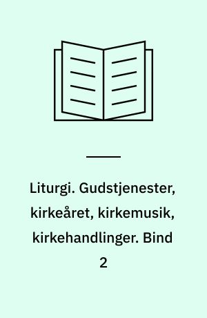 Liturgi : grundbog til folkekirkens gudstjenester og kirkehandlinger : Jørgen Kjærgaard og Peter Weincke. Gudstjenester, kirkeåret, kirkemusik, kirkehandlinger. Bind 2