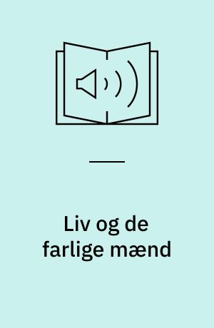 Liv og de farlige mænd