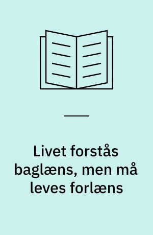 Livet forstås baglæns, men må leves forlæns