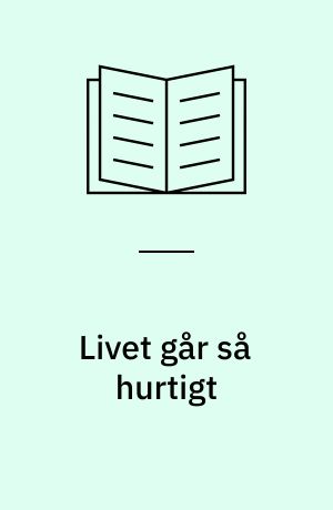 Livet går så hurtigt