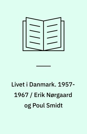 Livet i Danmark. 1957-1967 / Erik Nørgaard og Poul Smidt