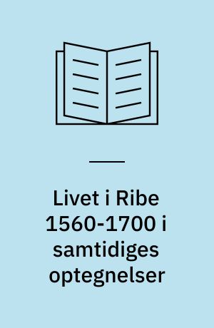 Livet i Ribe 1560-1700 i samtidiges optegnelser