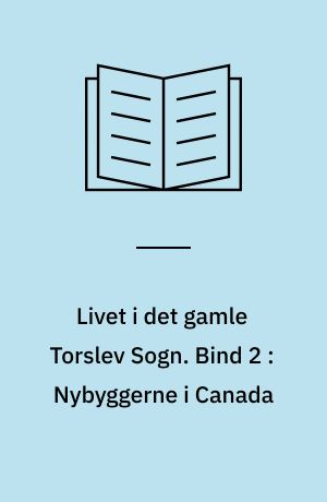 Livet i det gamle Torslev Sogn. Bind 2 : Nybyggerne i Canada
